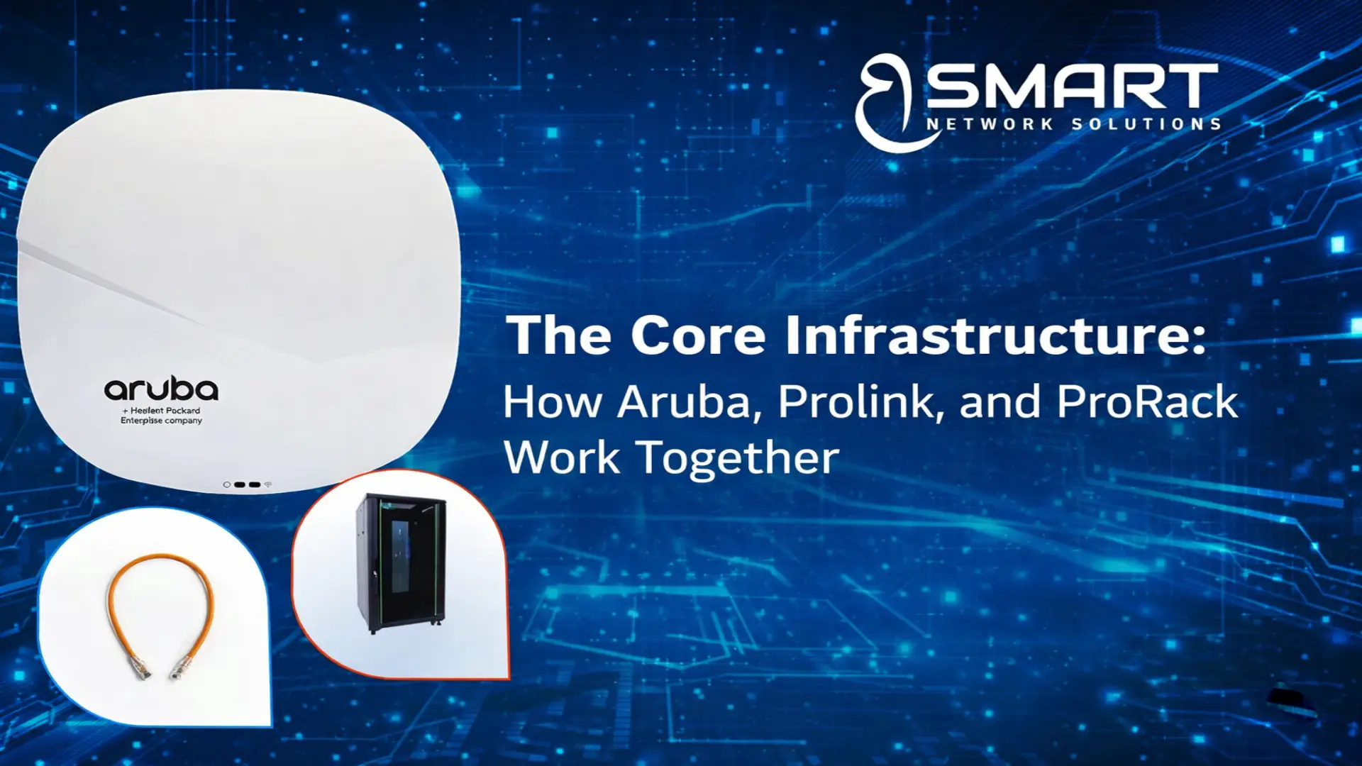 The Core Infrastructure How Aruba, Prolink, and ProRack Work Together